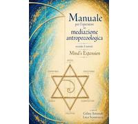 Manuale per operatore in mediazione zooantropologica: secondo il metodo Mind's Extension