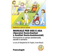 Manuale per Oss e Asa (Operatori Socio-Sanitari e Ausiliari Socio-Assistenziali). Formazione in campo assistenziale, sociale e sanitario