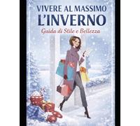 Manuale Per Prepararsi al meglio Per L'inverno!: Preparati con il Ricette,Consigli e Glow up Invernali!