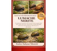 MANUALE PER PRINCIPIANTI DELLE LUMACHE NERITE: Una guida per principianti alle lumache Nerite: requisiti della vasca, qualità dell'acqua, ... salute del guscio e altro ancora