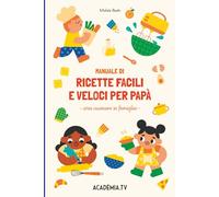 Manuale per ricette facili e veloci per papà: Cosa cucinare in famiglia