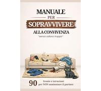 Manuale per sopravvivere alla convivenza "senza odiarsi troppo": 90 Ironie e istruzioni sulla convivenza per NON annientare il partner - Idea regalo ... chi ha capito che l'amore non lava i piatti.