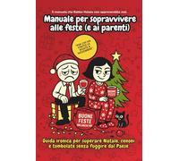 Manuale per sopravvivere alle feste (e ai parenti): Guida ironica per superare Natale, cenoni e tombolate senza fuggire dal Paese