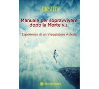 Manuale per sopravvivere dopo la morte. Esperienze di un viaggiatore astra...