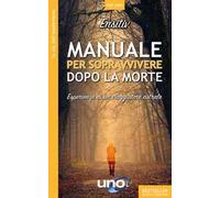 Manuale per sopravvivere dopo la morte. Esperienze di un viaggiatore astrale