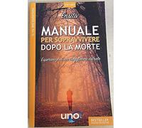 Manuale per sopravvivere dopo la morte. Esperienze di un viaggiatore astrale