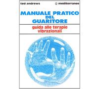 Manuale pratico del guaritore. Guida alle terapie vibrazionali
