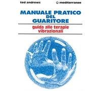 Manuale pratico del guaritore. Guida alle terapie vibrazionali