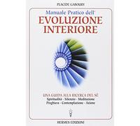 Manuale pratico dell'evoluzione interiore. Una guida alla ricerca del sé
