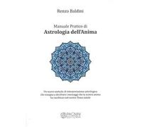 Manuale pratico di astrologia dell'anima. Un nuovo metodo di interpretazione astrologica che insegna a decifrare i messaggi che la nostra anima ha racchiuso nel nostro tema natale
