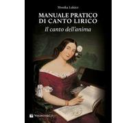 Manuale pratico di canto lirico. Il canto dell'anima