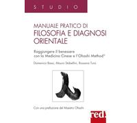 Manuale pratico di filosofia e diagnosi orientale. Raggiungere il benessere con la Medicina Cinese e l'Ohashi Method®
