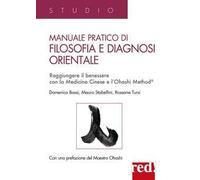 Manuale pratico di filosofia e diagnosi orientale. Raggiungere il benessere con la Medicina Cinese e l'Ohashi Method®