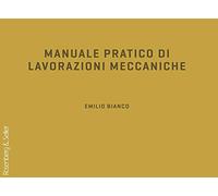 Manuale pratico di lavorazioni meccaniche