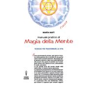Manuale pratico di magia della mente. Tecniche per trasformare la