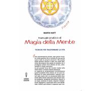 Manuale pratico di magia della mente. Tecniche per trasformare la tua vita. Nell
