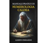 Manuale Pratico di Numerologia Caldea: Guida Completa per Leggere te Stesso e gli Altri: 4