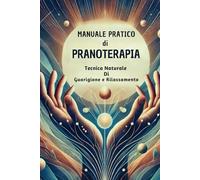 Manuale pratico di Pranoterapia: Tecnica naturale di guarigione e rilassamento