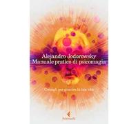 Manuale pratico di psicomagia. Consigli per guarire la tua vita