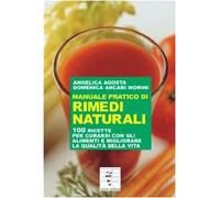 Manuale pratico di rimedi naturali. 100 ricette per curarsi con gli alimenti e migliorare la qualità della vita