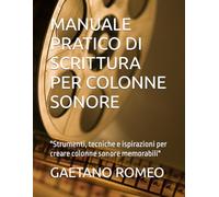 MANUALE PRATICO DI SCRITTURA PER COLONNE SONORE: "Strumenti, tecniche e ispirazioni per creare colonne sonore memorabili"