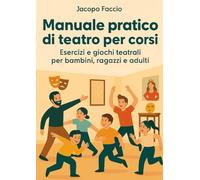 Manuale pratico di teatro per corsi: Esercizi e giochi teatrali per bambini, ragazzi e adulti.