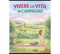 Manuale Pratico e Divertente Per vivere appieno in Campagna: Guida completa per vivere bene in Campagna