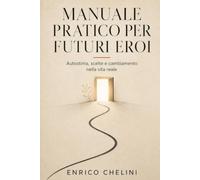 Manuale Pratico Per Futuri Eroi: Autostima, scelte e cambiamento nella vita reale: 3