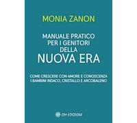 Manuale pratico per i genitori della Nuova Era. Come crescere con amore e conoscenza i bambini indaco, cristallo e arcobaleno