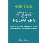 Manuale pratico per i genitori della Nuova Era. Come crescere con amore e conoscenza i bambini indaco, cristallo e arcobaleno