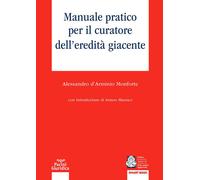 MANUALE PRATICO PER IL CURATORE DELL'EREDITA' GIACENTE - D'ARMINIO MONFORTE
