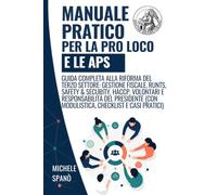 MANUALE PRATICO PER LA PRO LOCO E LE APS: Guida completa alla Riforma del Terzo Settore: Gestione Fiscale, RUNTS, Safety & Security, HACCP, Volontari ... (Con Modulistica, Checklist e Casi Pratici)