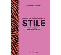Manuale pratico sentimentale di stile per sopravvivere alla moda e anche a sé stessi