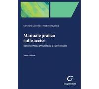 Manuale pratico sulle accise. Imposte sulla produzione e sui consumi
