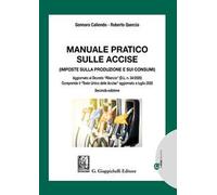 Manuale pratico sulle accise. Imposte sulla produzione e sui consumi