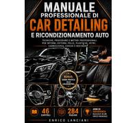 Manuale Professionale di Car Detailing e Ricondizionamento Auto: Tecniche, procedure e metodi professionali per interni, esterni, pelle, plastiche, vetri, carrozzeria, cerchi e restauro