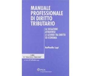 Manuale professionale di diritto tributario. La tassazione attraverso le aziende tra diritto ed economia