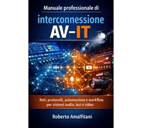 Manuale professionale di interconnessione AV-IT: Reti, protocolli, automaz...