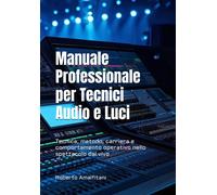 Manuale Professionale per Tecnici Audio e Luci: Tecnica, metodo, carriera ...