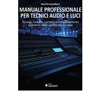 Manuale professionale per tecnici audio e luci. Tecnica, metodo, carriera e comp