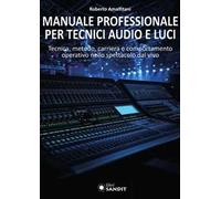 Manuale professionale per tecnici audio e luci. Tecnica, metodo, carriera e comportamento operativo nello spettacolo dal vivo