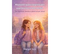 Manuale quasi segreto per sopravvivere alle medie: Tra figuracce, amiche e giorni un po’ strani