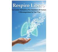 Manuale: Respiro Libero: La Guida Definitiva per Smettere di Fumare e Riconquist