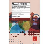 Manuale Ro DBT. La Radically Open Dialectical Behavior Therapy per il trattamento dei disturbi da ipercontrollo. Guida teorica e pratica (Vol. 1)