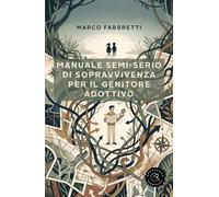 Manuale semi-serio di sopravvivenza per il genitore adottivo