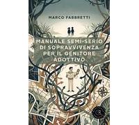 Manuale semi-serio di sopravvivenza per il genitore adottivo
