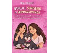 Manuale semiserio di sopravvivenza: Guida non autorizzata alla mia esistenza con qualche filtro ma senza anestesia