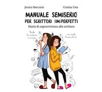 Manuale semiserio per scrittori (im)perfetti: Diario di sopravvivenza alla scrittura