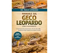 Manuale sul Geco Leopardo (Cura e Allevamento): Comprensione del comportamento, del ciclo vitale e della riproduzione del geco leopardo per principianti ed esperti