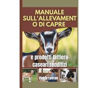 Manuale sull'allevamento di capre e prodotti lattiero-caseari redditizi: Una guida per principianti alla produzione di sapone al latte, formaggio, lozione e alla creazione di un'attività agricola